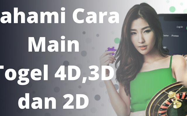 Pahami Cara Main Togel 4D,3D dan 2D